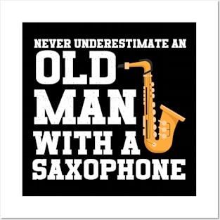 Never Underestimate An Old Man With A Saxophone Posters and Art